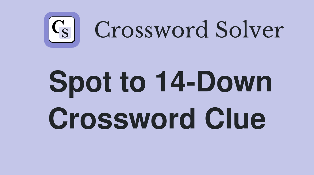 Spot to 14Down Crossword Clue Answers Crossword Solver